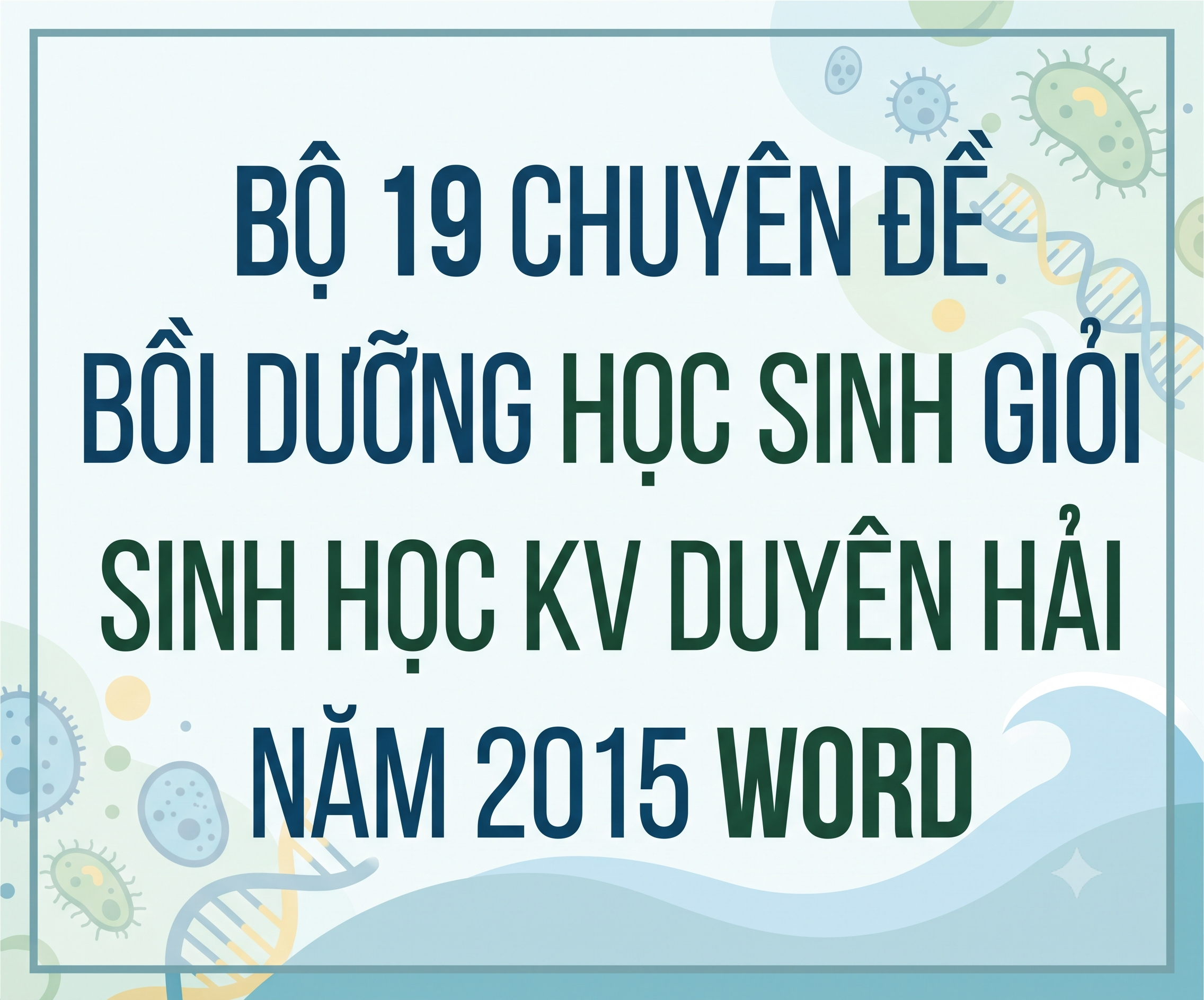 Bộ 19 Chuyên Đề Bồi Dưỡng Học Sinh Giỏi Sinh Học KV Duyên Hải Năm 2015 (File Word)